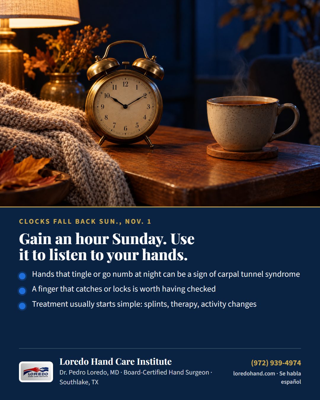Daylight saving time patient education card from Loredo Hand Care Institute, with an alarm clock and a cup of tea on a table: clocks fall back Sunday, Nov. 1; hands that tingle or go numb at night can be a sign of carpal tunnel syndrome; a finger that catches or locks is worth having checked